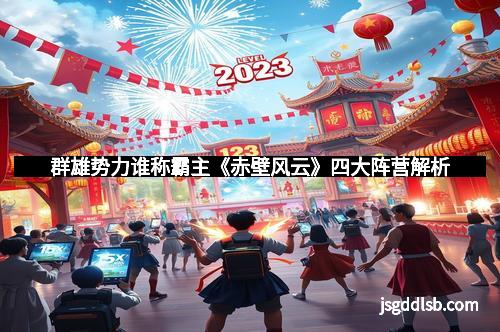 群雄势力谁称霸主《赤壁风云》四大阵营解析